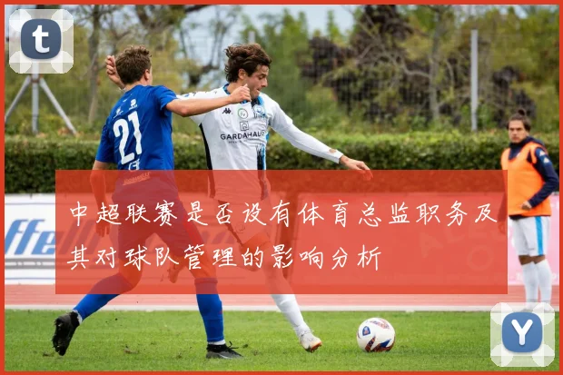 中超联赛是否设有体育总监职务及其对球队管理的影响分析