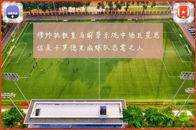 穆帅执教皇马前景乐观中场巨星恩佐麦卡罗德里成球队急需之人