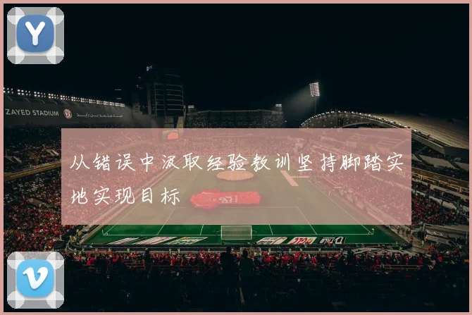 从错误中汲取经验教训坚持脚踏实地实现目标